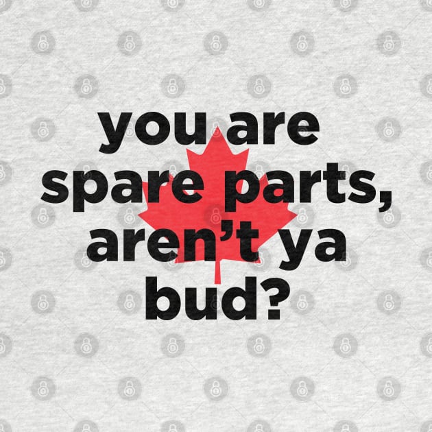 you are spare parts aren't ya bud? by J31Designs